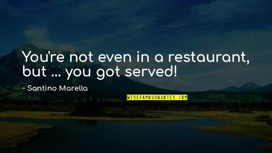 Got Served Quotes By Santino Marella: You're not even in a restaurant, but ...