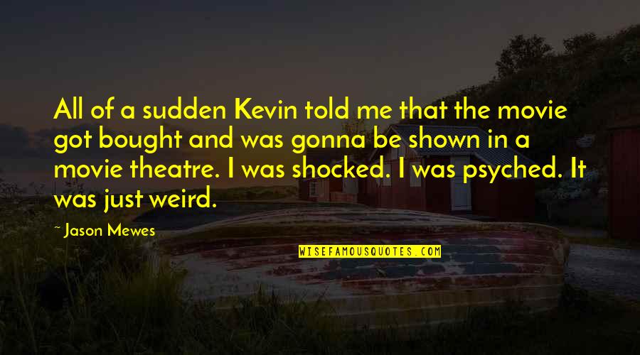 Got Shocked Quotes By Jason Mewes: All of a sudden Kevin told me that