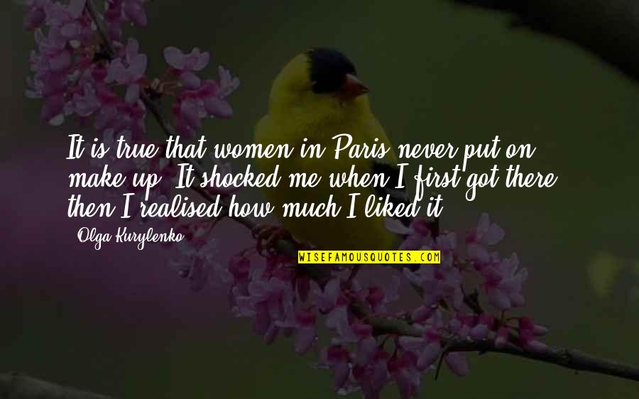 Got Shocked Quotes By Olga Kurylenko: It is true that women in Paris never