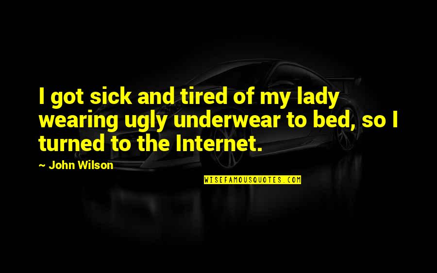 Got Sick Quotes By John Wilson: I got sick and tired of my lady