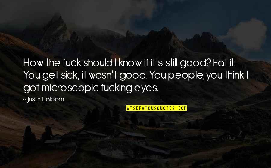 Got Sick Quotes By Justin Halpern: How the fuck should I know if it's Got Sick Quotes By Justin Halpern: How the fuck should I know if it's