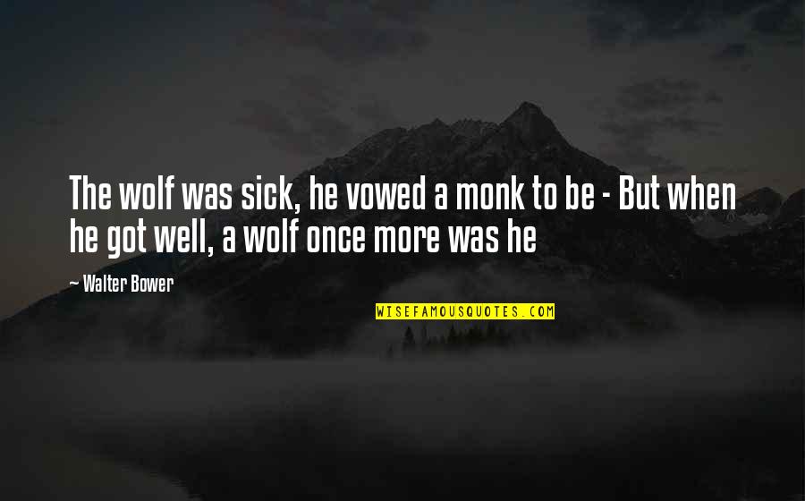 Got Sick Quotes By Walter Bower: The wolf was sick, he vowed a monk Got Sick Quotes By Walter Bower: The wolf was sick, he vowed a monk