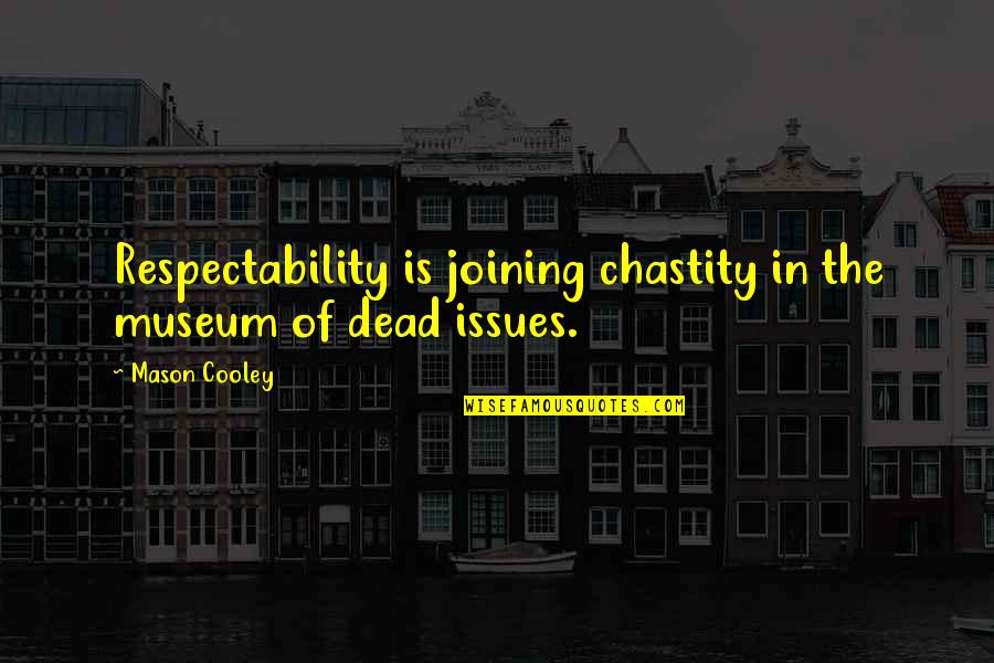 Got Something To Prove Quotes By Mason Cooley: Respectability is joining chastity in the museum of