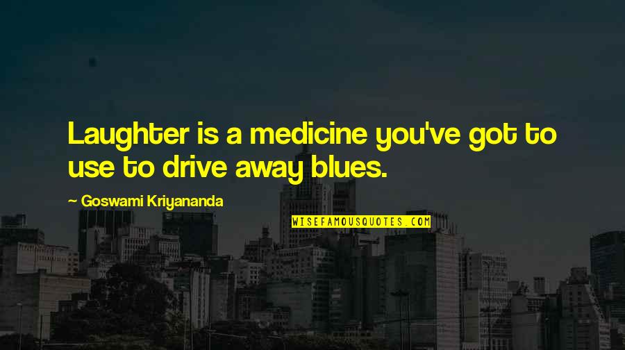 Got The Blues Quotes By Goswami Kriyananda: Laughter is a medicine you've got to use Got The Blues Quotes By Goswami Kriyananda: Laughter is a medicine you've got to use