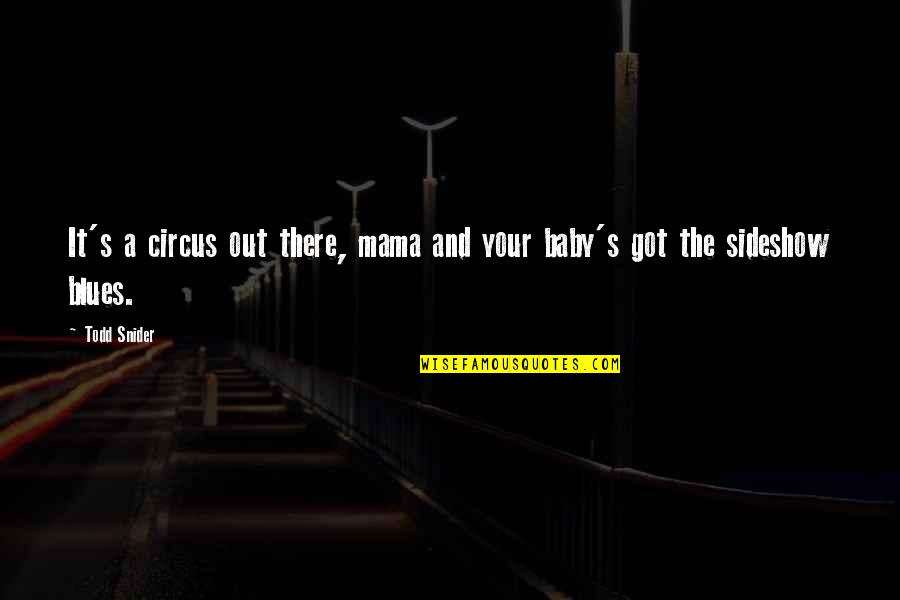 Got The Blues Quotes By Todd Snider: It's a circus out there, mama and your