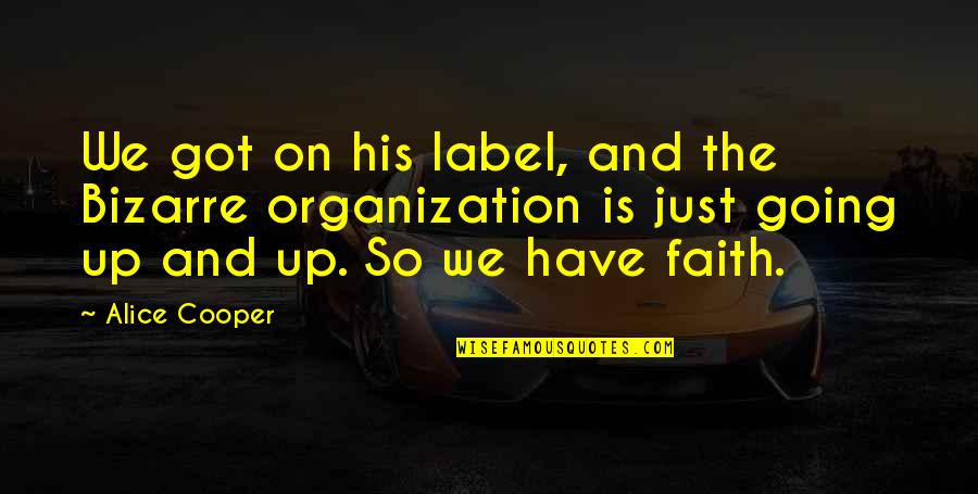 Got The Quotes By Alice Cooper: We got on his label, and the Bizarre Got The Quotes By Alice Cooper: We got on his label, and the Bizarre