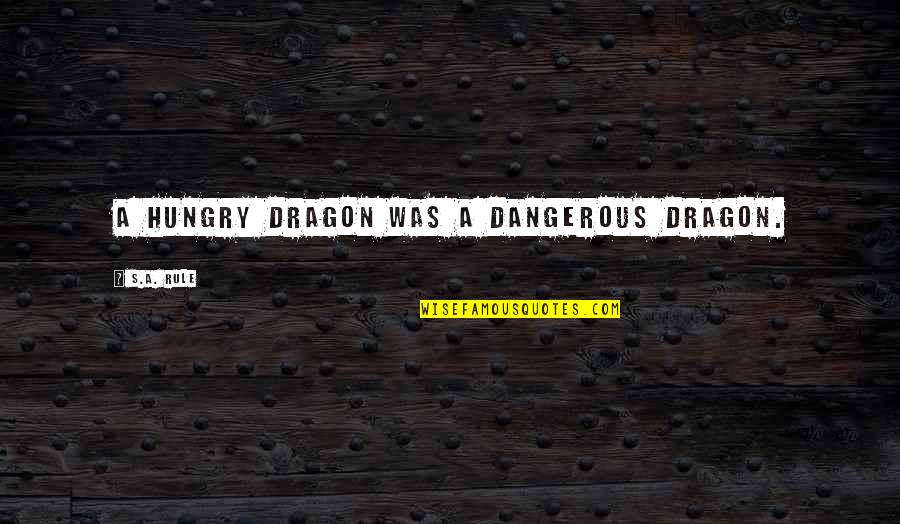 Got Through The Day Quotes By S.A. Rule: A hungry dragon was a dangerous dragon.