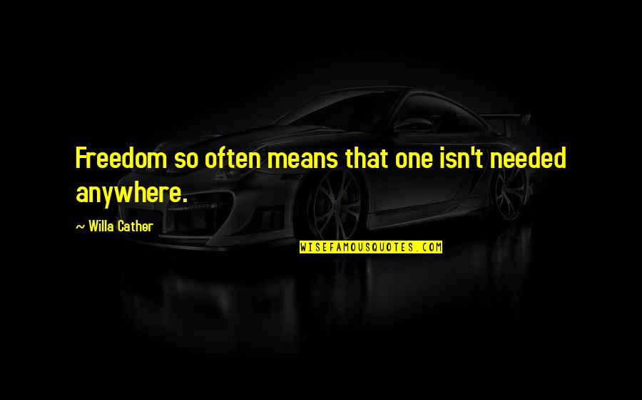 Got Through The Day Quotes By Willa Cather: Freedom so often means that one isn't needed