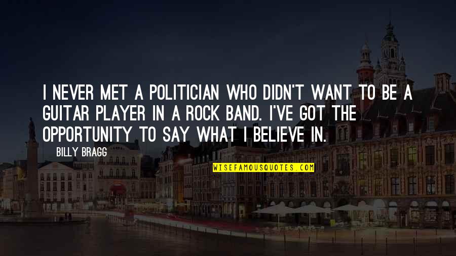 Got To Believe Quotes By Billy Bragg: I never met a politician who didn't want