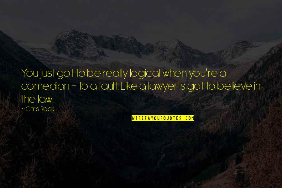 Got To Believe Quotes By Chris Rock: You just got to be really logical when