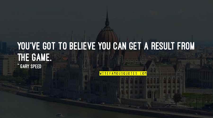 Got To Believe Quotes By Gary Speed: You've got to believe you can get a