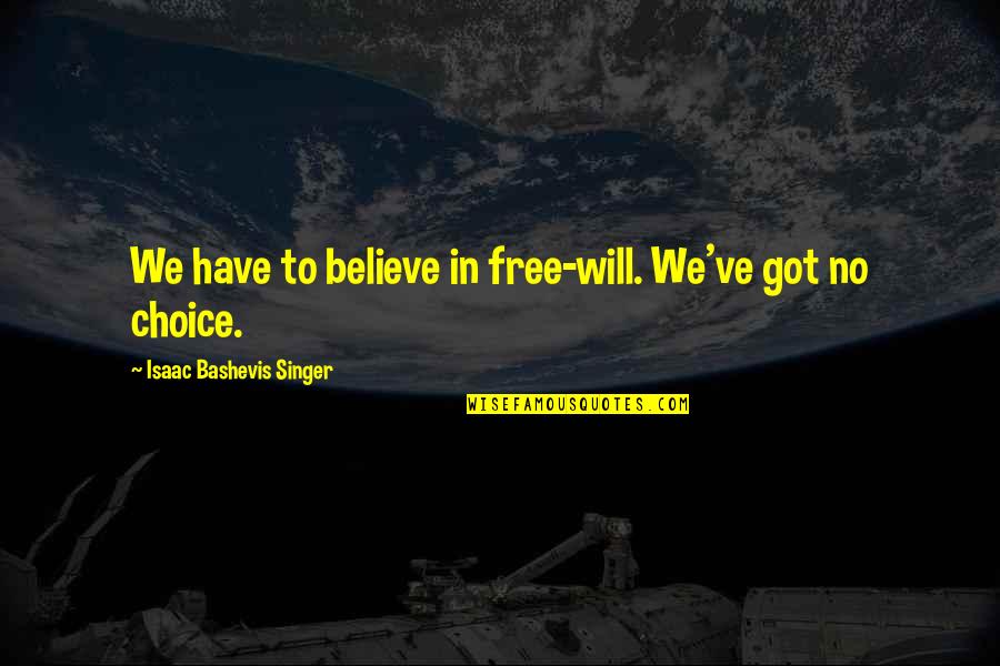 Got To Believe Quotes By Isaac Bashevis Singer: We have to believe in free-will. We've got