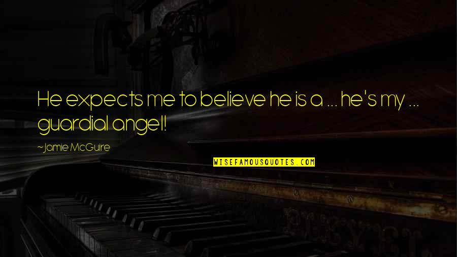 Got To Believe Quotes By Jamie McGuire: He expects me to believe he is a