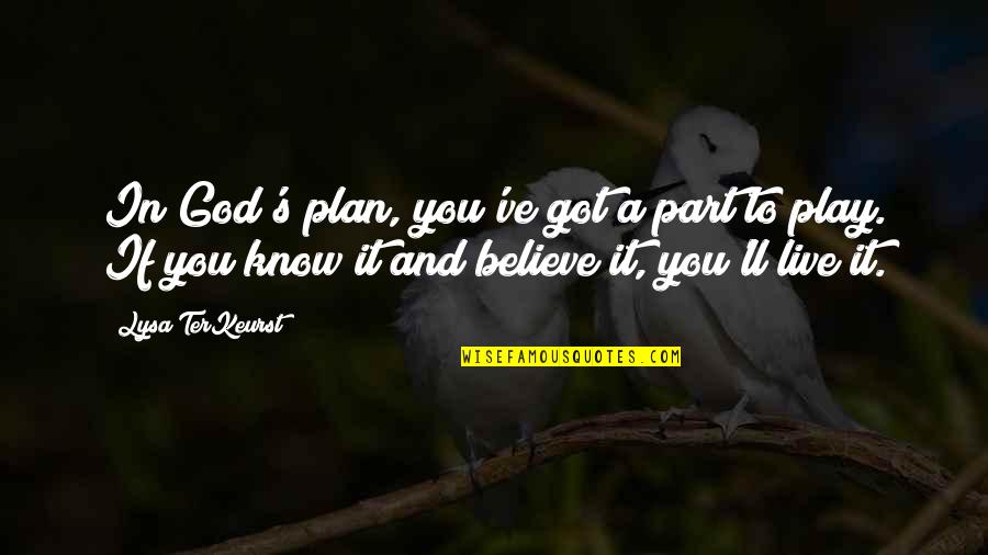 Got To Believe Quotes By Lysa TerKeurst: In God's plan, you've got a part to