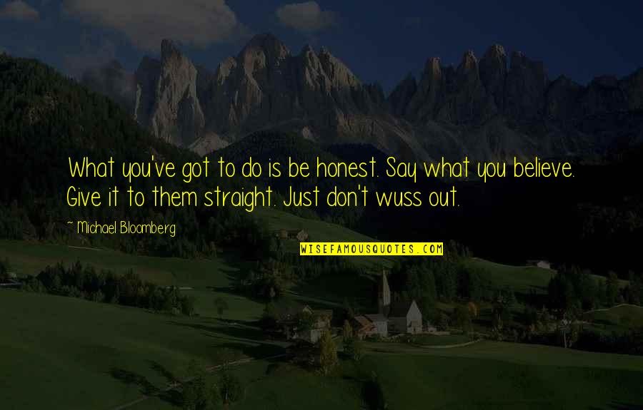 Got To Believe Quotes By Michael Bloomberg: What you've got to do is be honest.