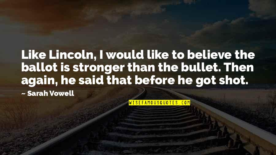 Got To Believe Quotes By Sarah Vowell: Like Lincoln, I would like to believe the