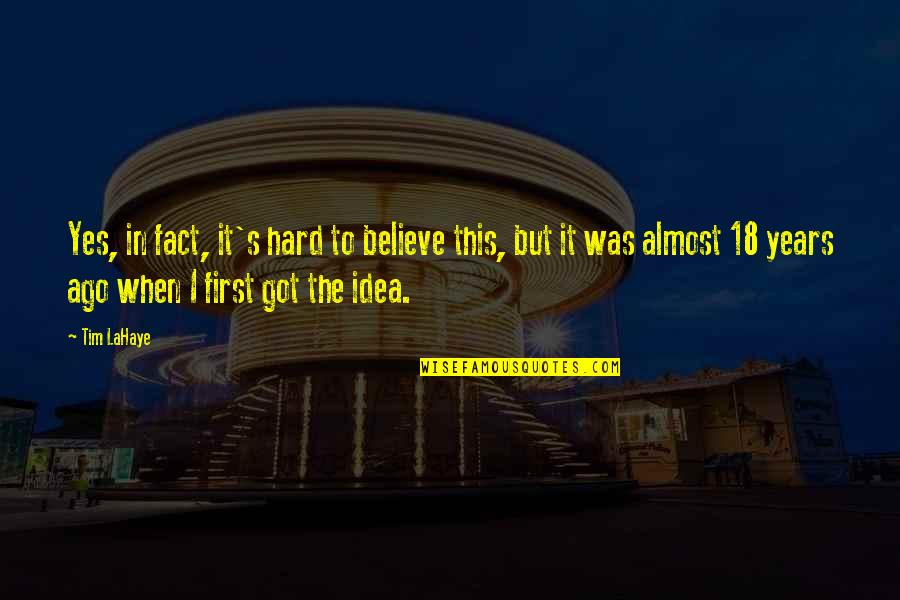 Got To Believe Quotes By Tim LaHaye: Yes, in fact, it's hard to believe this,