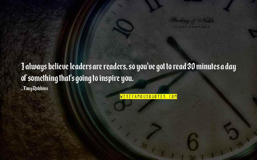 Got To Believe Quotes By Tony Robbins: I always believe leaders are readers, so you've