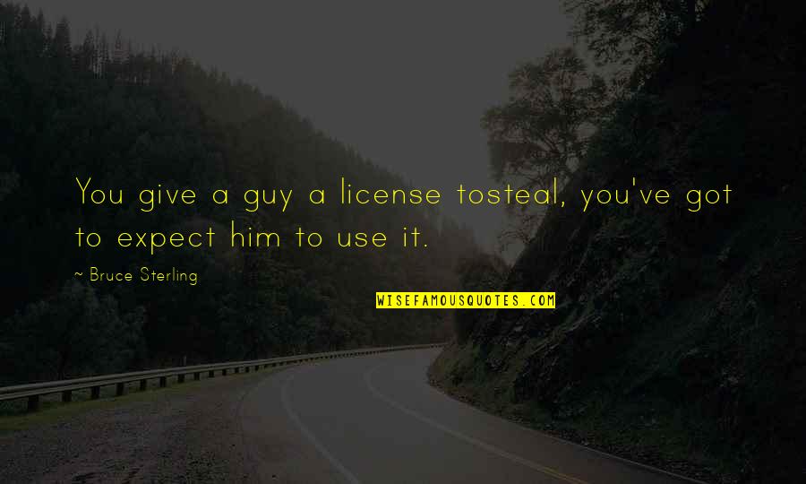 Got To Give Quotes By Bruce Sterling: You give a guy a license tosteal, you've