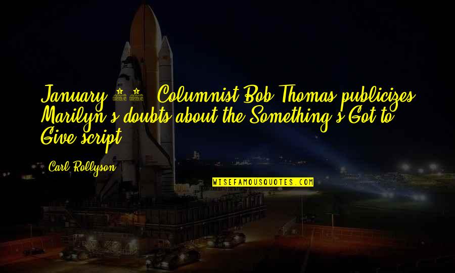 Got To Give Quotes By Carl Rollyson: January 15: Columnist Bob Thomas publicizes Marilyn's doubts Got To Give Quotes By Carl Rollyson: January 15: Columnist Bob Thomas publicizes Marilyn's doubts