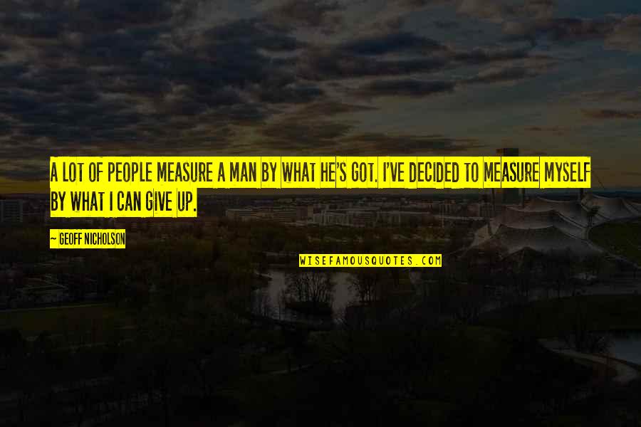 Got To Give Quotes By Geoff Nicholson: A lot of people measure a man by Got To Give Quotes By Geoff Nicholson: A lot of people measure a man by