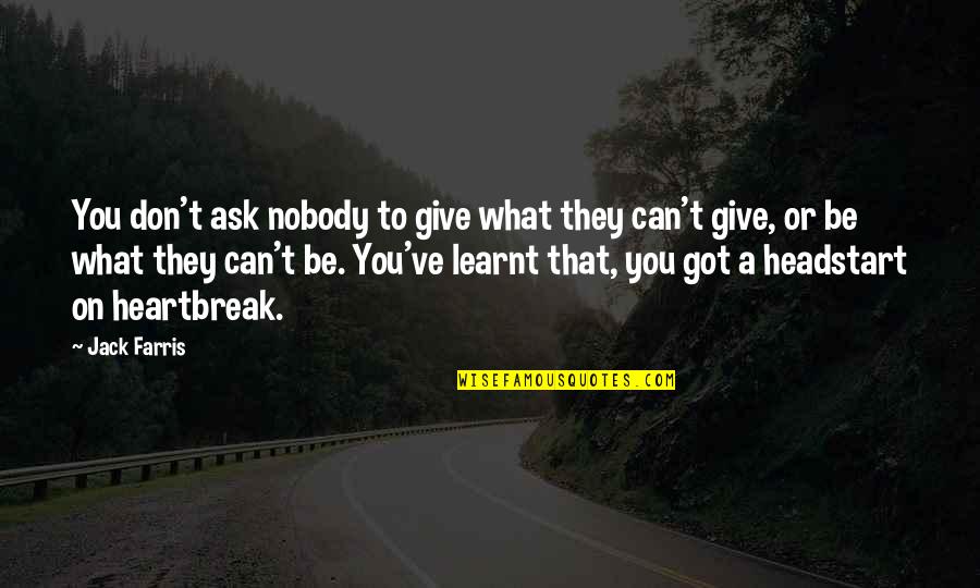 Got To Give Quotes By Jack Farris: You don't ask nobody to give what they