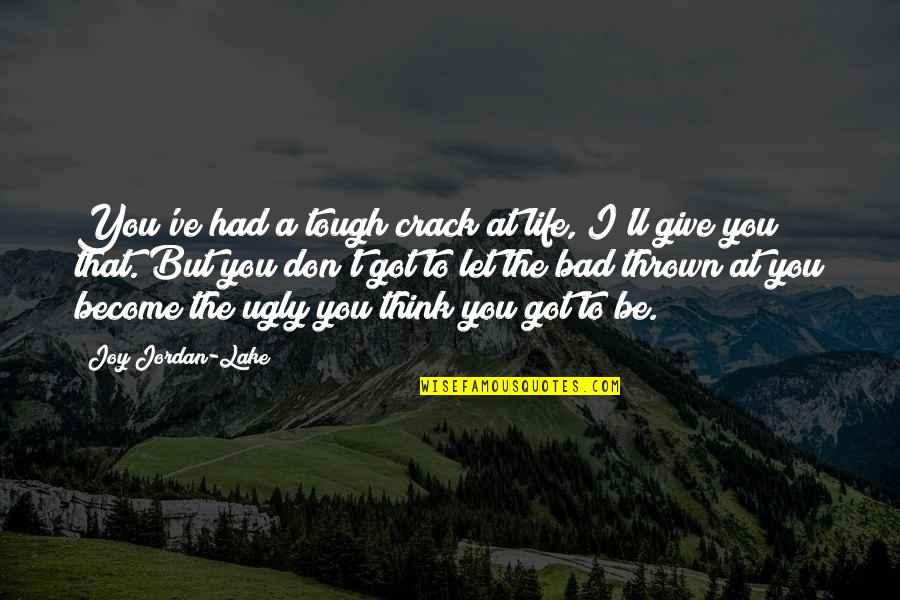 Got To Give Quotes By Joy Jordan-Lake: You've had a tough crack at life, I'll