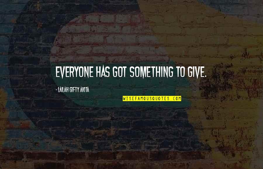 Got To Give Quotes By Lailah Gifty Akita: Everyone has got something to give.