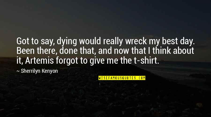 Got To Give Quotes By Sherrilyn Kenyon: Got to say, dying would really wreck my