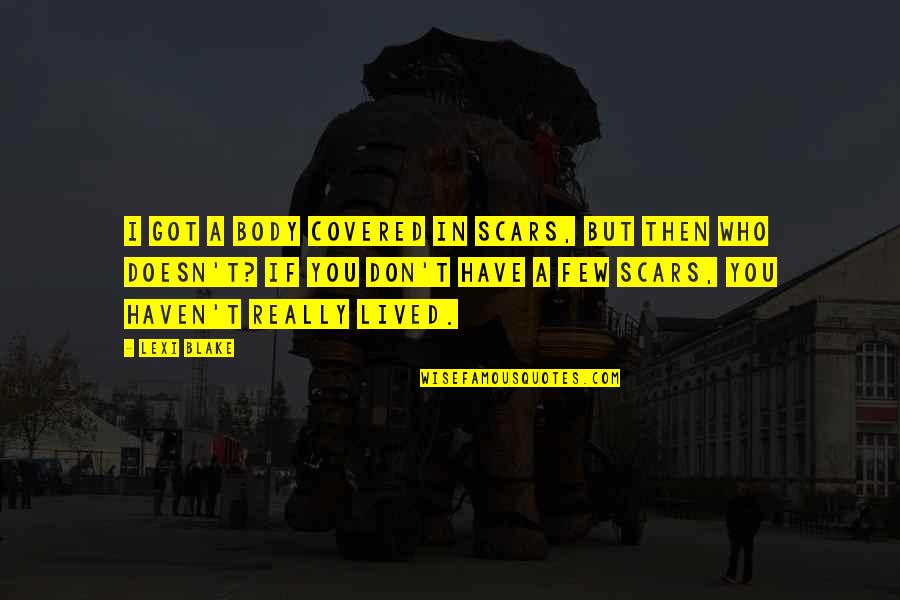 Got You Covered Quotes By Lexi Blake: I got a body covered in scars, but Got You Covered Quotes By Lexi Blake: I got a body covered in scars, but