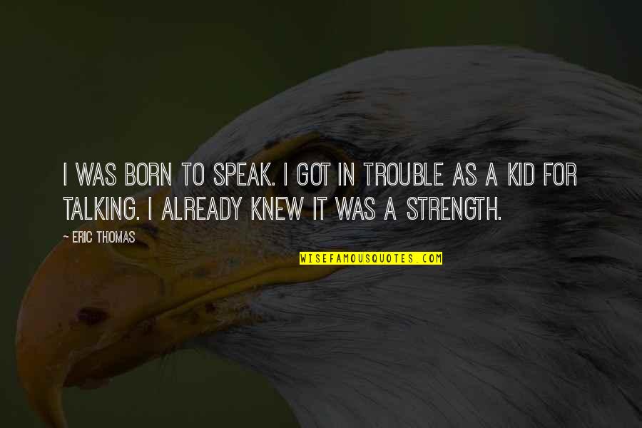 Got Your 6 Quotes By Eric Thomas: I was born to speak. I got in