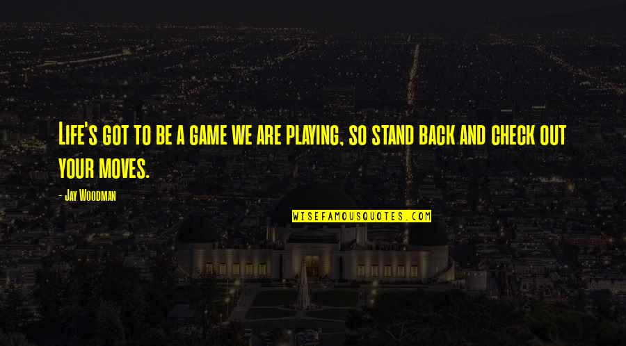 Got Your Back Quotes By Jay Woodman: Life's got to be a game we are