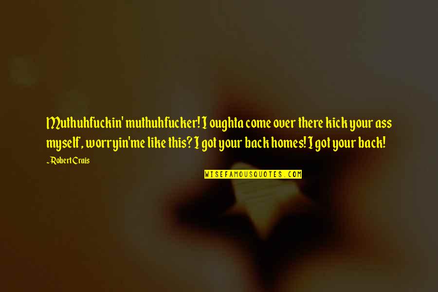 Got Your Back Quotes By Robert Crais: Muthuhfuckin' muthuhfucker! I oughta come over there kick