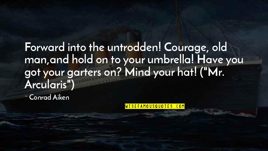 Got Your Man Quotes By Conrad Aiken: Forward into the untrodden! Courage, old man,and hold