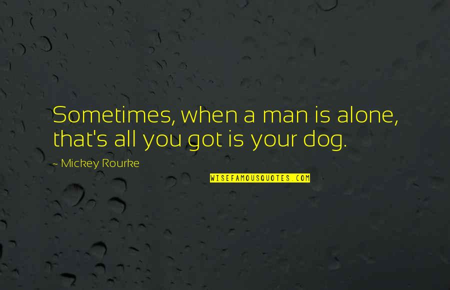Got Your Man Quotes By Mickey Rourke: Sometimes, when a man is alone, that's all