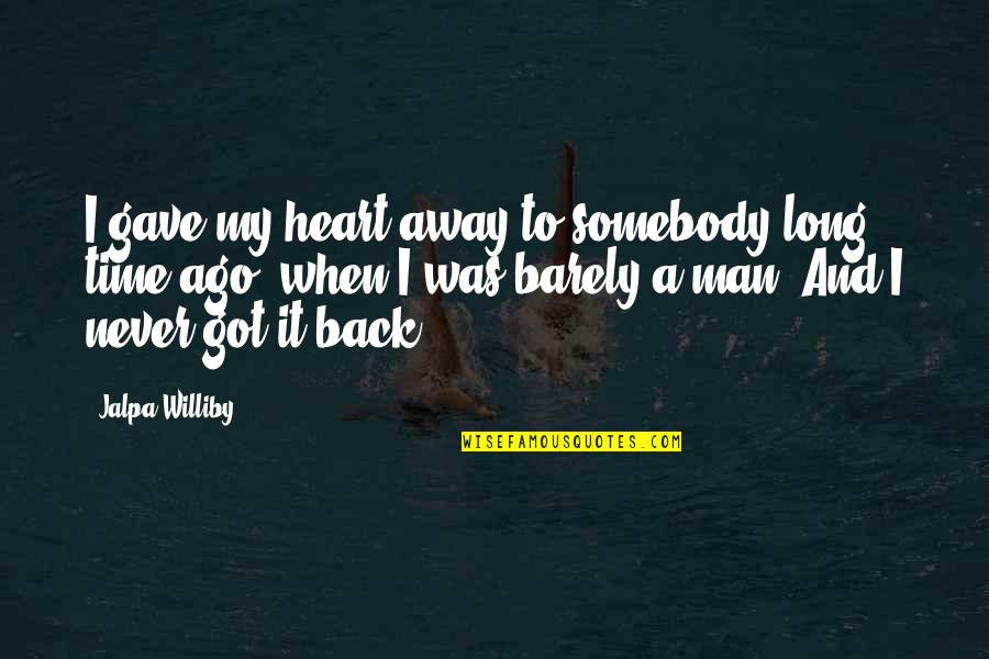 Got Your Man's Back Quotes By Jalpa Williby: I gave my heart away to somebody long Got Your Man's Back Quotes By Jalpa Williby: I gave my heart away to somebody long