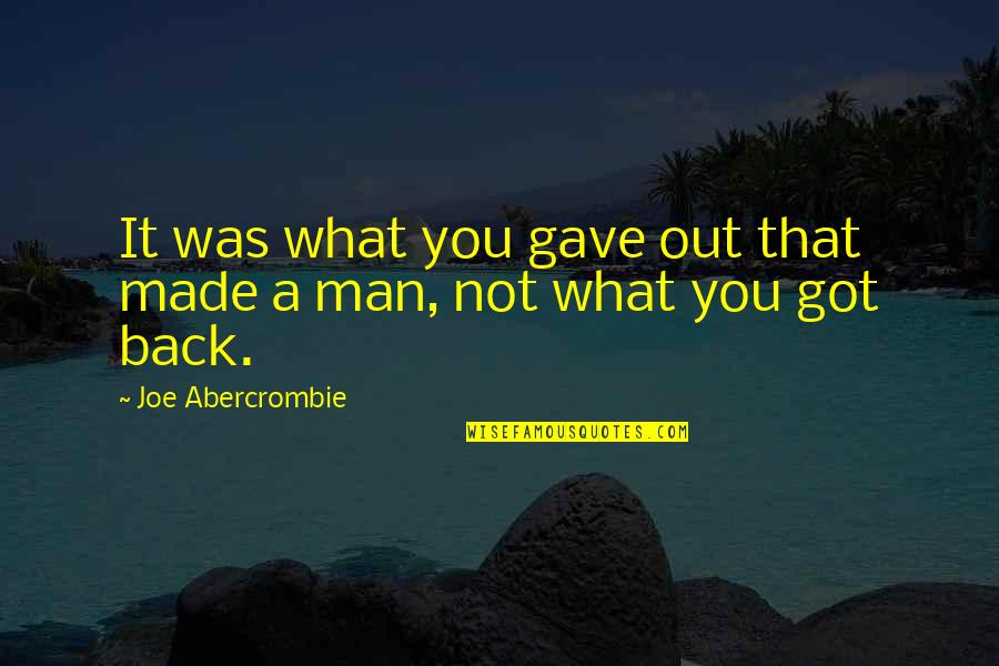 Got Your Man's Back Quotes By Joe Abercrombie: It was what you gave out that made Got Your Man's Back Quotes By Joe Abercrombie: It was what you gave out that made