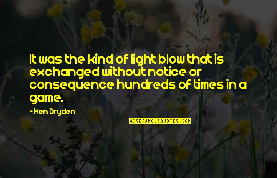 Got Your Man's Back Quotes By Ken Dryden: It was the kind of light blow that Got Your Man's Back Quotes By Ken Dryden: It was the kind of light blow that