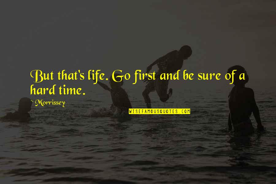 Got Your Man's Back Quotes By Morrissey: But that's life. Go first and be sure