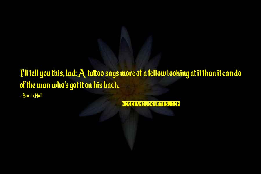 Got Your Man's Back Quotes By Sarah Hall: I'll tell you this, lad: A tattoo says Got Your Man's Back Quotes By Sarah Hall: I'll tell you this, lad: A tattoo says