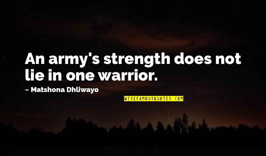 Got61 Quotes By Matshona Dhliwayo: An army's strength does not lie in one Got61 Quotes By Matshona Dhliwayo: An army's strength does not lie in one