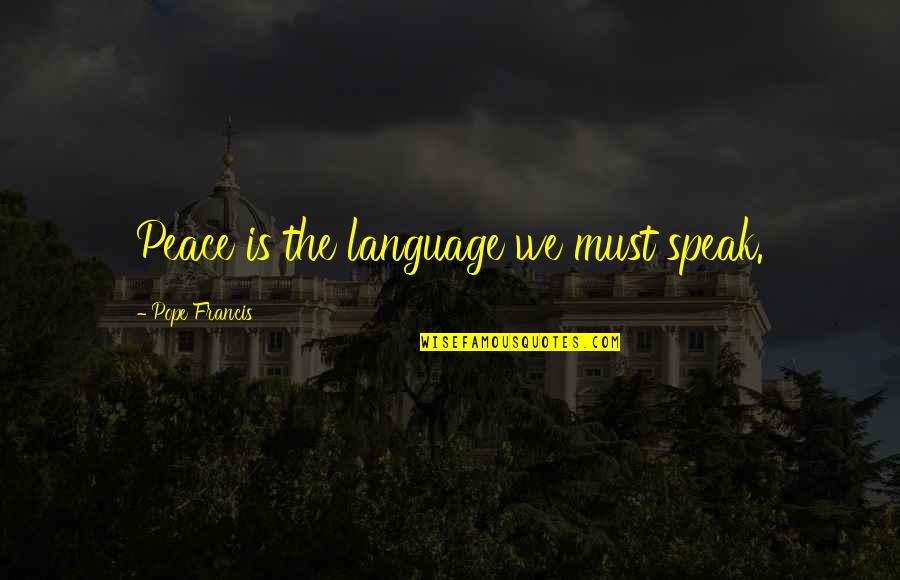 Got7 Inspirational Quotes By Pope Francis: Peace is the language we must speak. Got7 Inspirational Quotes By Pope Francis: Peace is the language we must speak.
