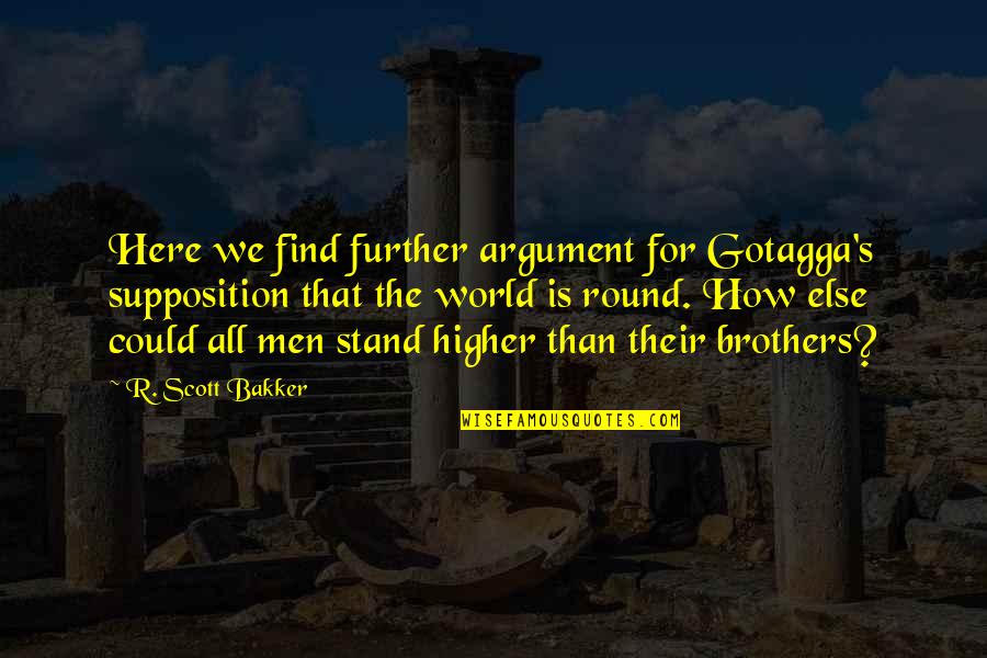 Gotagga's Quotes By R. Scott Bakker: Here we find further argument for Gotagga's supposition