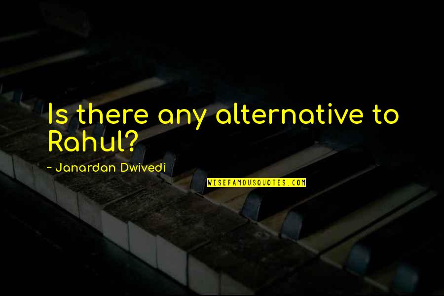 Gotainer Richard Quotes By Janardan Dwivedi: Is there any alternative to Rahul? Gotainer Richard Quotes By Janardan Dwivedi: Is there any alternative to Rahul?