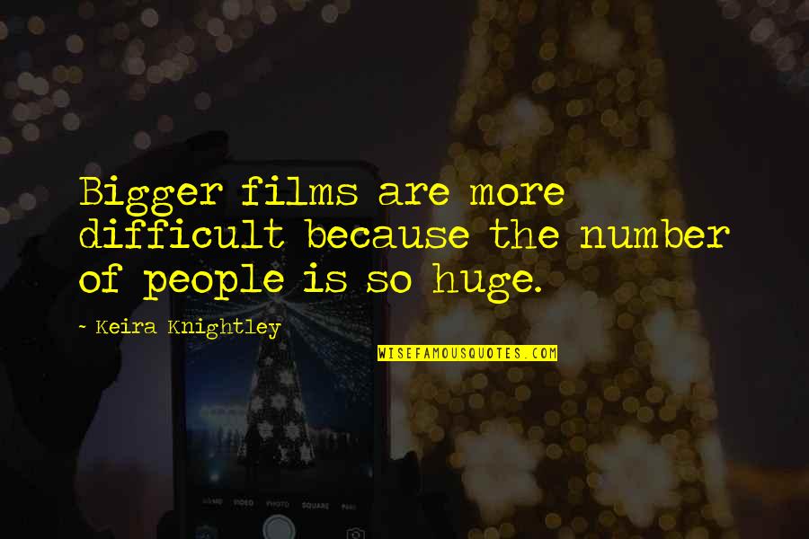 Gotainer Richard Quotes By Keira Knightley: Bigger films are more difficult because the number Gotainer Richard Quotes By Keira Knightley: Bigger films are more difficult because the number