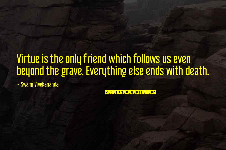Gotama Temple Quotes By Swami Vivekananda: Virtue is the only friend which follows us Gotama Temple Quotes By Swami Vivekananda: Virtue is the only friend which follows us