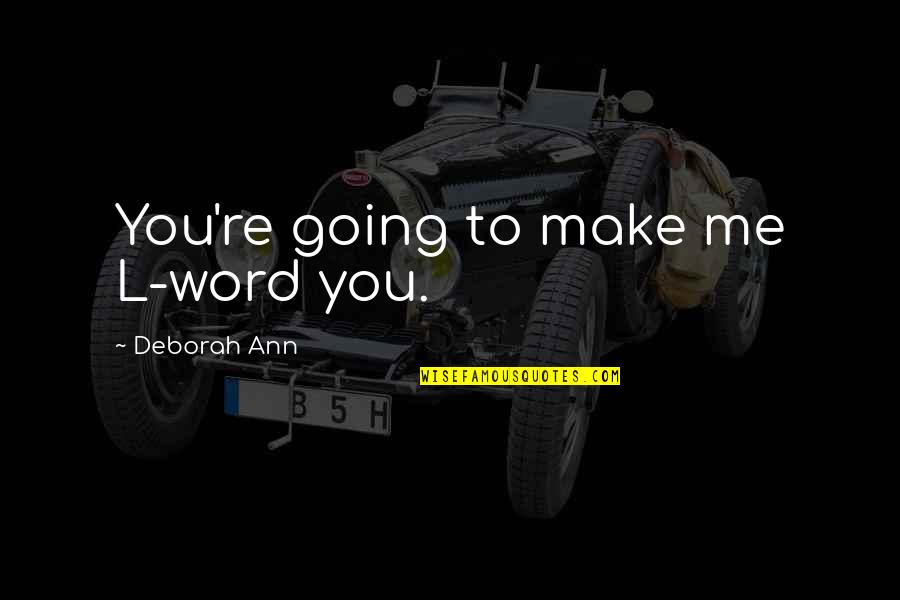 Gotama Volkl Quotes By Deborah Ann: You're going to make me L-word you.