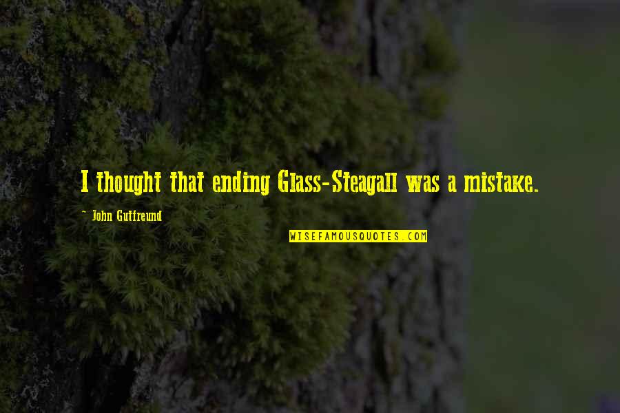 Gotas Frescas Quotes By John Gutfreund: I thought that ending Glass-Steagall was a mistake.