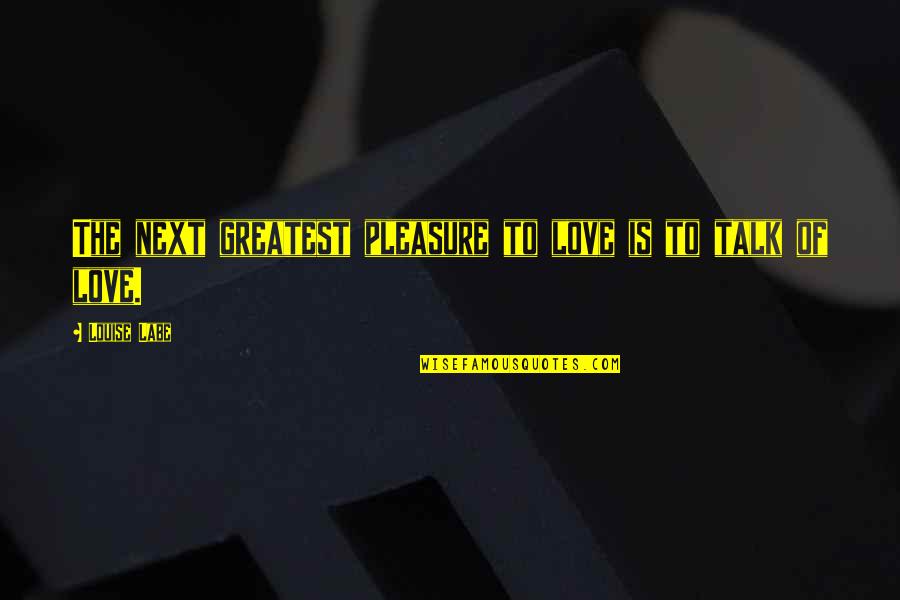 Gotas Oticas Quotes By Louise Labe: The next greatest pleasure to love is to Gotas Oticas Quotes By Louise Labe: The next greatest pleasure to love is to