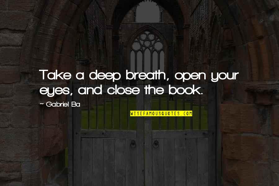 Gotchas Means Quotes By Gabriel Ba: Take a deep breath, open your eyes, and